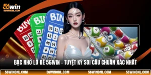 Bạc Nhớ Lô Đề 56WIN - Tuyệt Kỹ Soi Cầu Chuẩn Xác Nhất