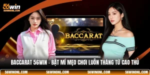 Baccarat 56WIN 💡 Bật Mí Mẹo Chơi Luôn Thắng Từ Cao Thủ