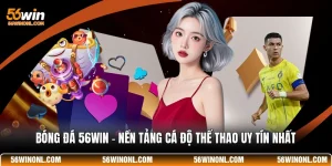 Bóng Đá 56WIN - Nền Tảng Cá Độ Thể Thao Uy Tín Nhất