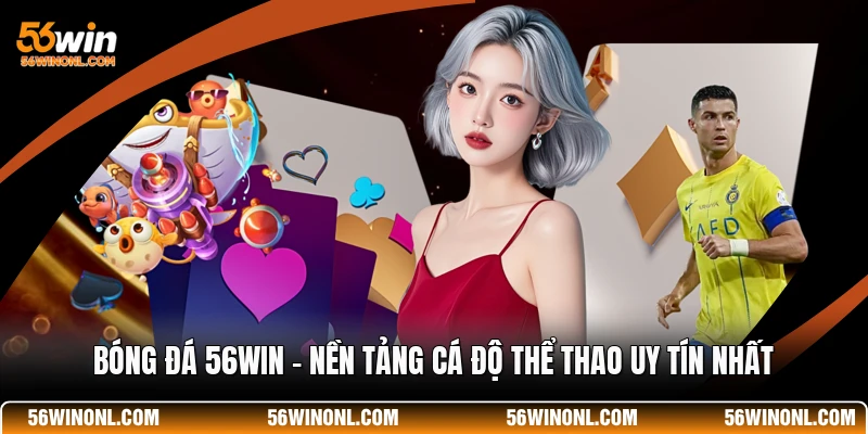 Bóng Đá 56WIN - Nền Tảng Cá Độ Thể Thao Uy Tín Nhất