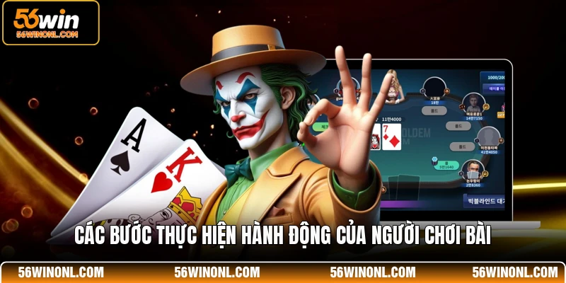 Poker 56WIN - Game Bài Thu Hút Nhiều Hội Viên Tham Gia 4 Các bước thực hiện hành động của người chơi bài
