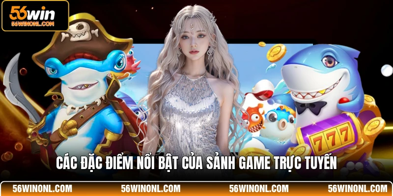 Các đặc điểm nổi bật của sảnh game trực tuyến