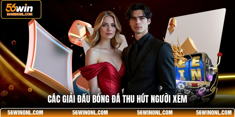 Các giải đấu bóng đá thu hút người xem