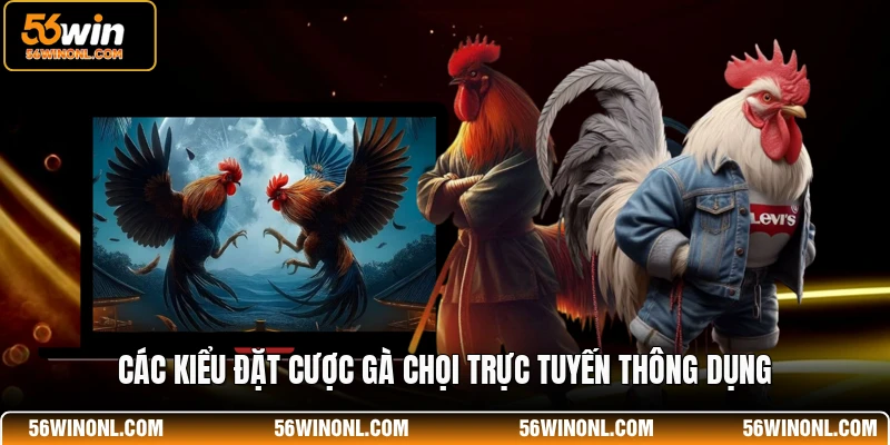 Các kiểu đặt cược gà chọi trực tuyến thông dụng