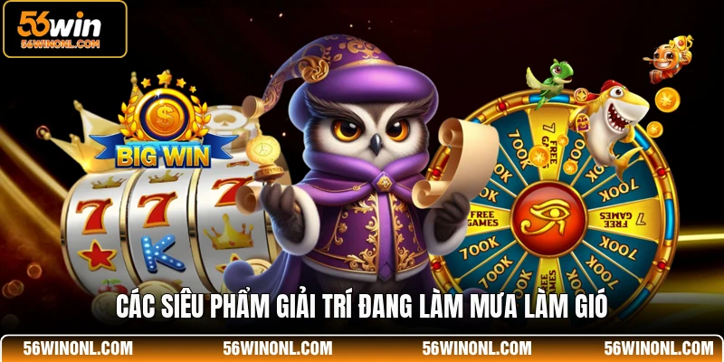 Nổ Hũ 56WIN - Sân Chơi Quay Hũ Đổi Thưởng Đẳng Cấp 2026 3 Các siêu phẩm giải trí đang làm mưa làm gió