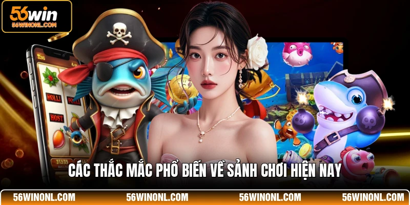 Các thắc mắc phổ biến về sảnh chơi hiện nay