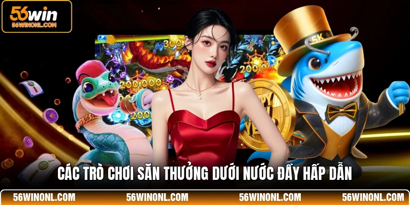 Bắn Cá JILI 56WIN - Địa Điểm Săn Thưởng Uy Tín Nhất 3 Các trò chơi săn thưởng dưới nước đầy hấp dẫn