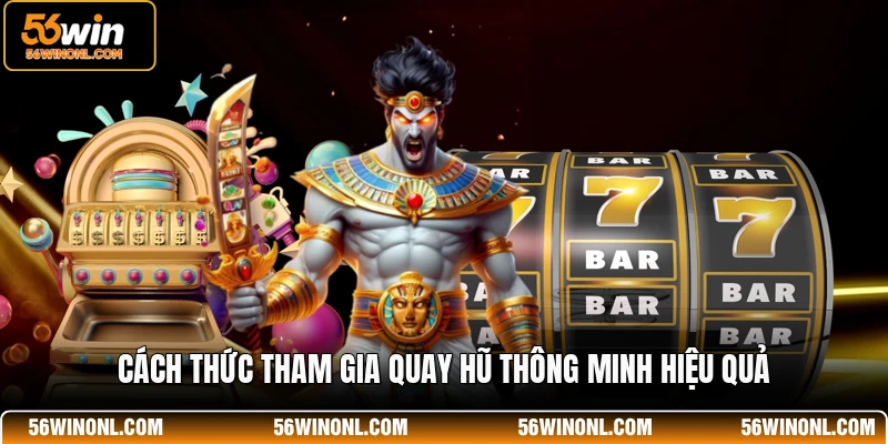 PG Soft 56WIN - Thương Hiệu Game Đổi Thưởng Đỉnh Cao 4 Cách thức tham gia quay hũ thông minh hiệu quả