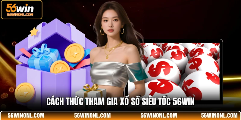 Cách thức tham gia xổ số siêu tốc 56WIN