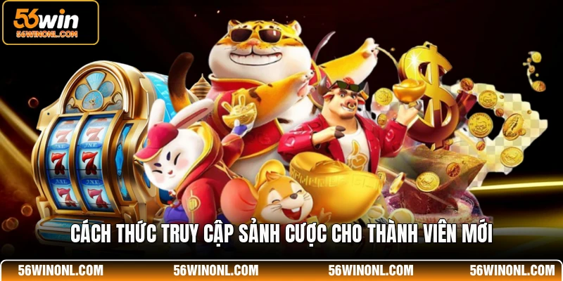 Cách thức truy cập sảnh cược cho thành viên mới