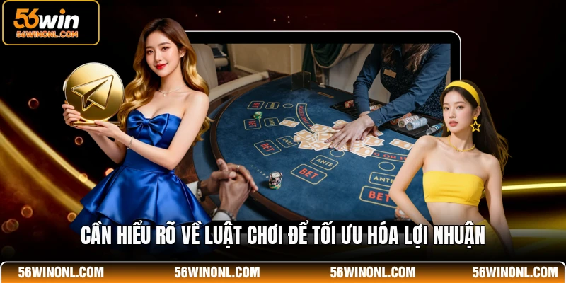 Cần hiểu rõ về luật chơi để tối ưu hóa lợi nhuận