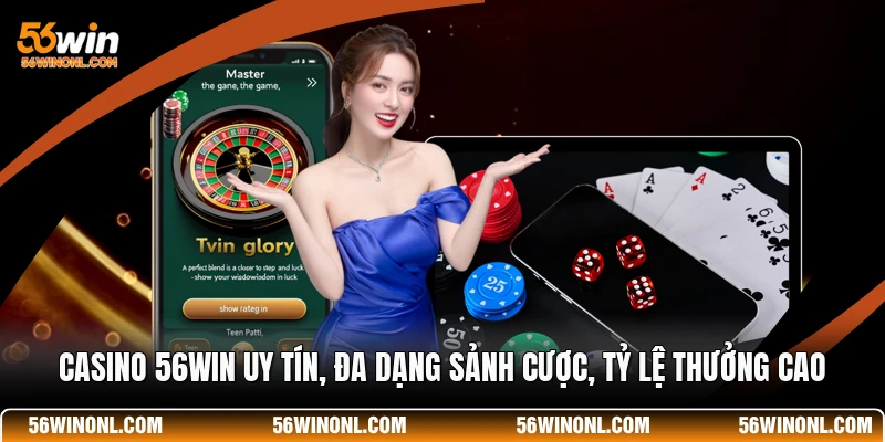 Casino 56WIN Uy Tín, Đa Dạng Sảnh Cược, Tỷ Lệ Thưởng Cao
