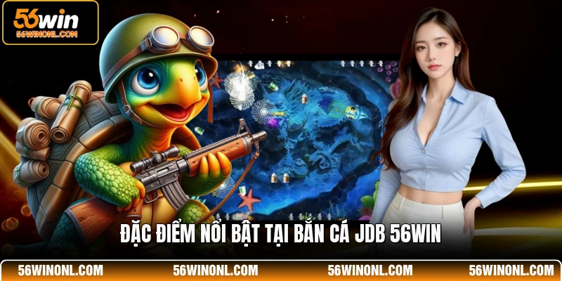 Đặc điểm nổi bật tại bắn cá JDB 56WIN