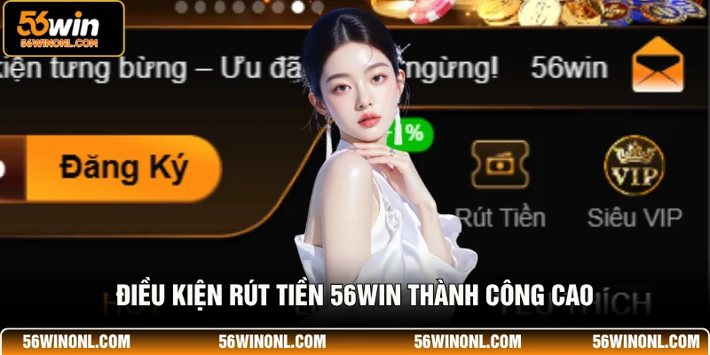 Hướng Dẫn Rút Tiền 56WIN Qua Ngân Hàng Chi Tiết 2026 2 Điều kiện rút tiền 56WIN thành công cao
