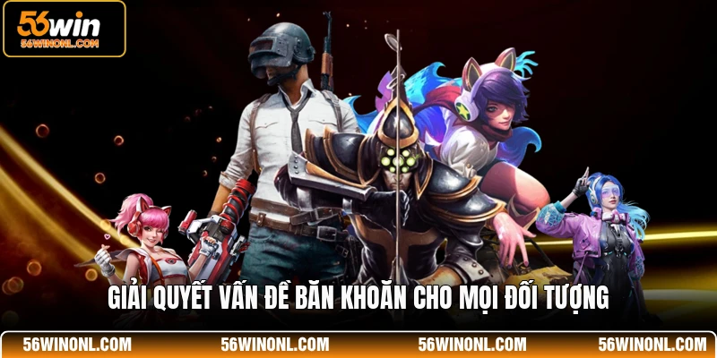Giải quyết vấn đề băn khoăn cho mọi đối tượng