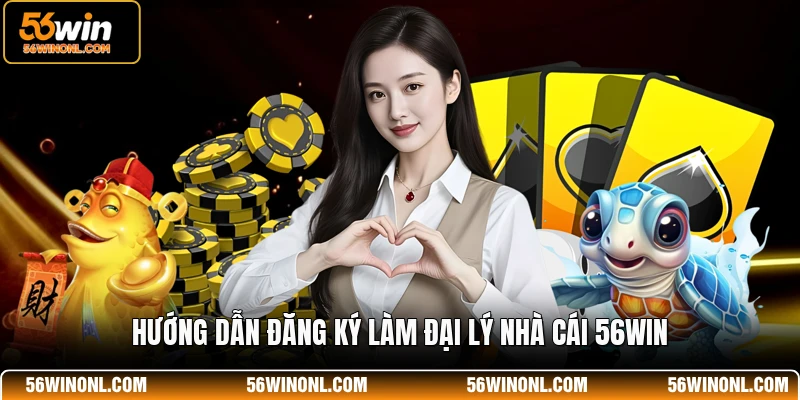 🌹Chương Trình Đại Lý 56WIN Hoa Hồng 60%, Cách Đăng Ký 3 Hướng dẫn đăng ký làm đại lý nhà cái 56WIN