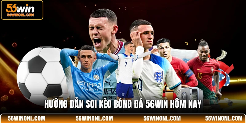 Hướng dẫn soi kèo bóng đá 56WIN hôm nay