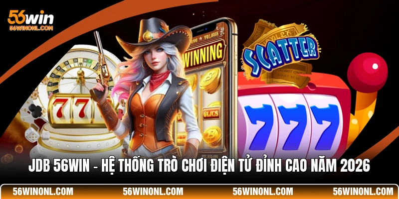 JDB 56WIN - Hệ Thống Trò Chơi Điện Tử Đỉnh Cao Năm 2026 1 JDB 56WIN - Hệ Thống Trò Chơi Điện Tử Đỉnh Cao Năm 2026