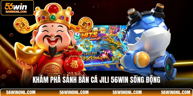 Bắn Cá JILI 56WIN - Địa Điểm Săn Thưởng Uy Tín Nhất 2 Khám phá sảnh bắn cá JILI 56WIN sống động