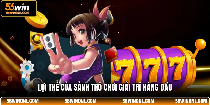 Lợi thế của sảnh trò chơi giải trí hàng đầu