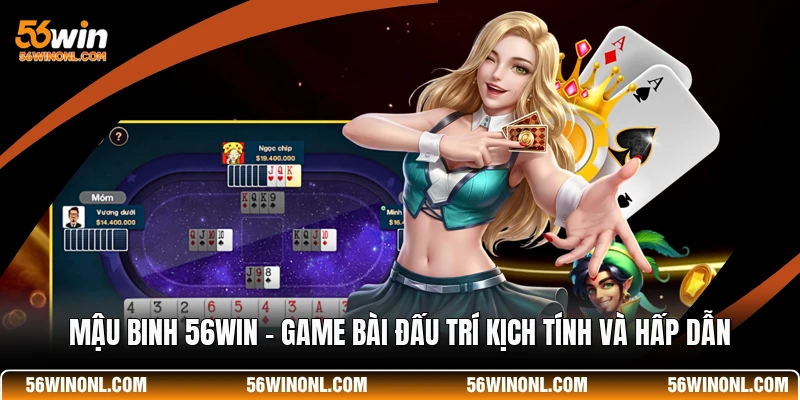 Mậu Binh 56WIN - Game Bài Đấu Trí Kịch Tính Và Hấp Dẫn