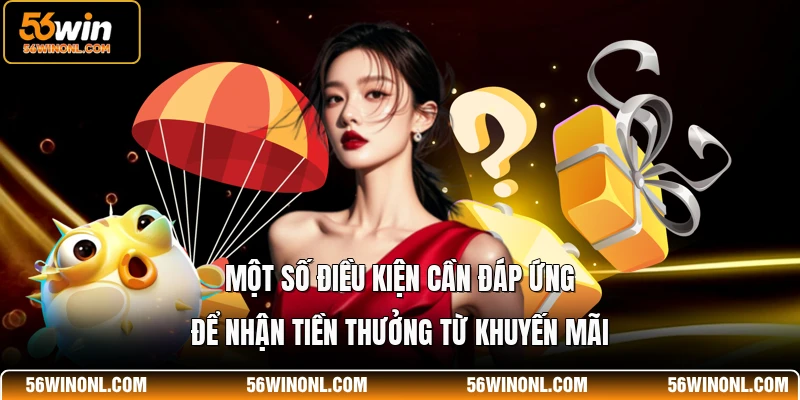 Khuyến Mãi 56WIN 🎁 Top 5 Ưu Đãi Hấp Dẫn Nhất Năm 2026 3 Một số điều kiện cần đáp ứng để nhận tiền thưởng từ khuyến mãi
