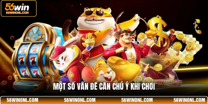 JDB 56WIN - Hệ Thống Trò Chơi Điện Tử Đỉnh Cao Năm 2026 4 Một số vấn đề cần chú ý khi chơi