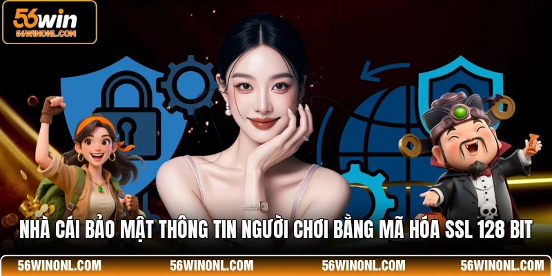 Chính Sách Bảo Mật 56WIN 🔐Bảo Vệ An Toàn Tuyệt Đối 2 Nhà cái bảo mật thông tin người chơi bằng mã hóa SSL 128 bit