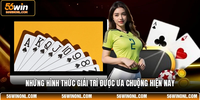 Những hình thức giải trí được ưa chuộng hiện nay