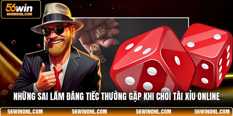 Những sai lầm đáng tiếc thường gặp khi chơi tài xỉu online