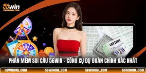 Phần Mềm Soi Cầu 56WIN - Công Cụ Dự Đoán Chính Xác Nhất