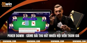 Poker 56WIN - Game Bài Thu Hút Nhiều Hội Viên Tham Gia