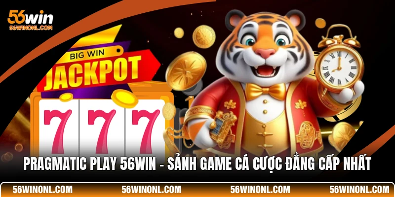 Pragmatic Play 56WIN - Sảnh Game Cá Cược Đẳng Cấp Nhất