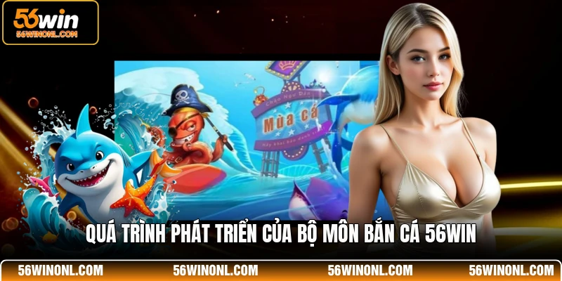 Quá trình phát triển của bộ môn bắn cá 56WIN