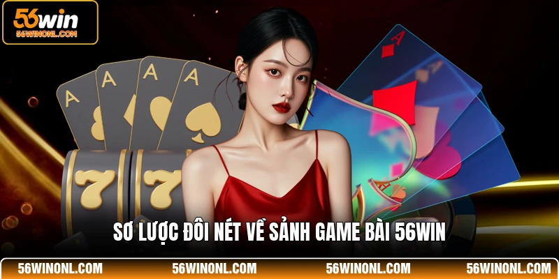 Sơ lược đôi nét về sảnh game bài 56WIN