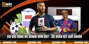 Soi Kèo Bóng Đá 56WIN Hôm Nay - Dự Đoán Kết Quả Chuẩn