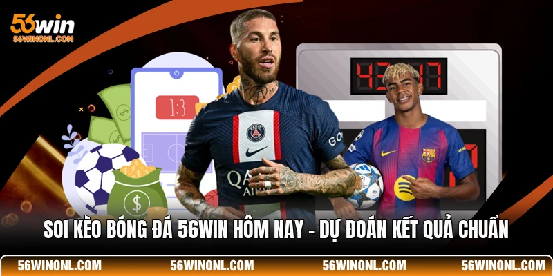 Soi Kèo Bóng Đá 56WIN Hôm Nay - Dự Đoán Kết Quả Chuẩn