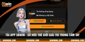 Tải App 56WIN - Sở Hữu Thế Giới Giải Trí Trong Tầm Tay