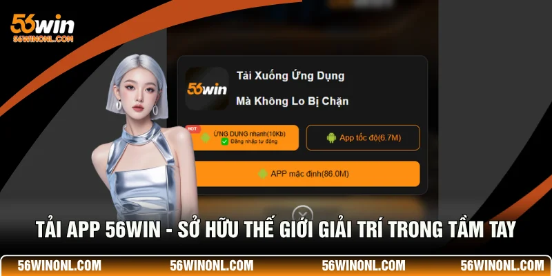 Tải App 56WIN - Sở Hữu Thế Giới Giải Trí Trong Tầm Tay