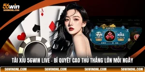Tài Xỉu 56WIN Live 💡 Bí Quyết Cao Thủ Thắng Lớn Mỗi Ngày