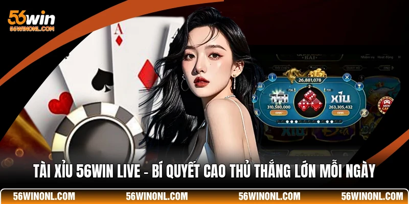 Tài Xỉu 56WIN Live 💡 Bí Quyết Cao Thủ Thắng Lớn Mỗi Ngày