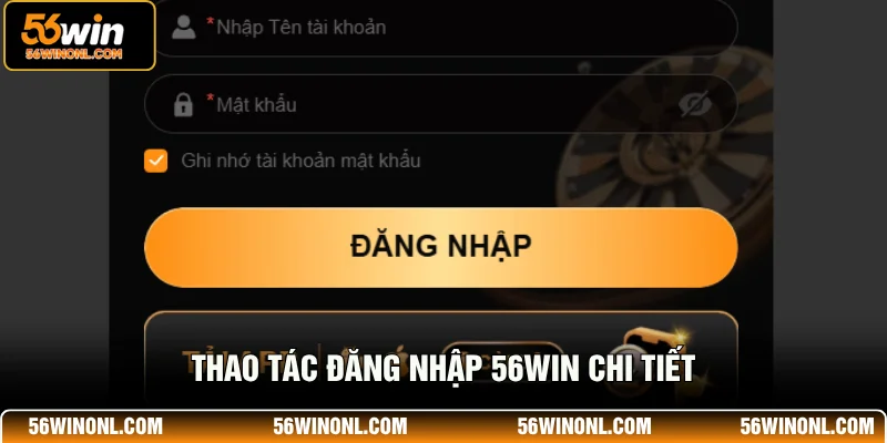 Bạn cần nhập chính xác tên đăng nhập 56WIN và mật khẩu đã đăng ký trước đó