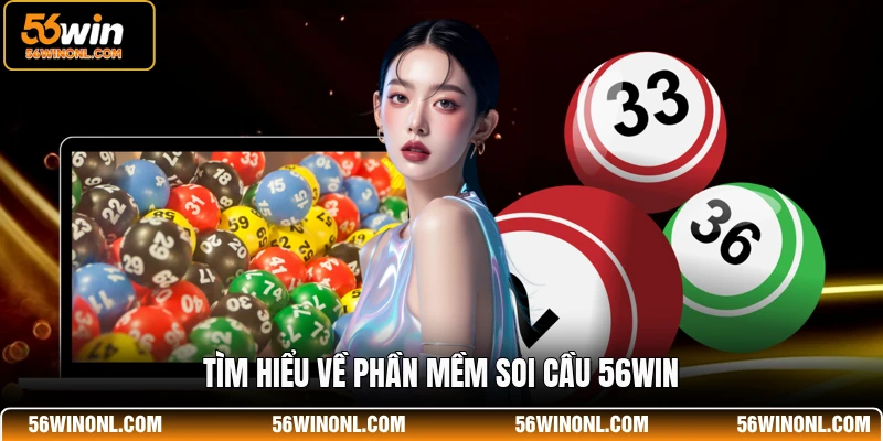 Phần Mềm Soi Cầu 56WIN - Công Cụ Dự Đoán Chính Xác Nhất 2 Tìm hiểu về phần mềm soi cầu 56WIN