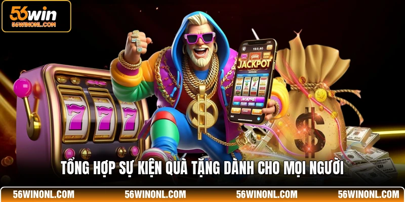 Nổ Hũ 56WIN - Sân Chơi Quay Hũ Đổi Thưởng Đẳng Cấp 2026 4 Tổng hợp sự kiện quà tặng dành cho mọi người