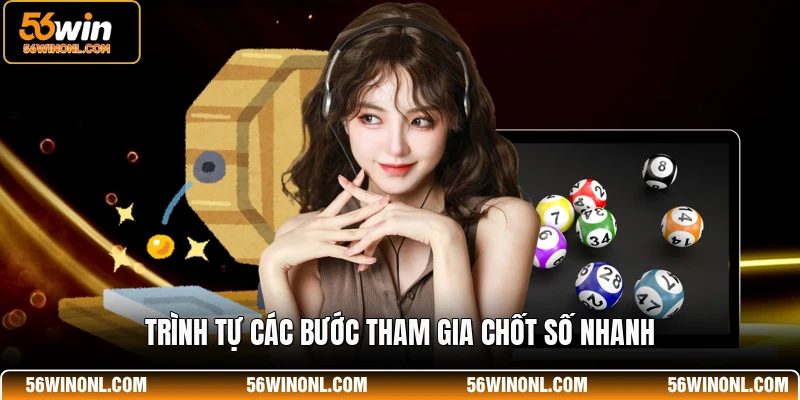 Lô Đề 56WIN - Sân Chơi Số Đề Trực Tuyến Đẳng Cấp Nhất 4 Trình tự các bước tham gia chốt số nhanh