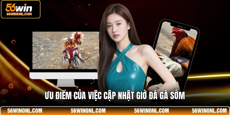 Ưu điểm của việc cập nhật giờ đá gà sớm