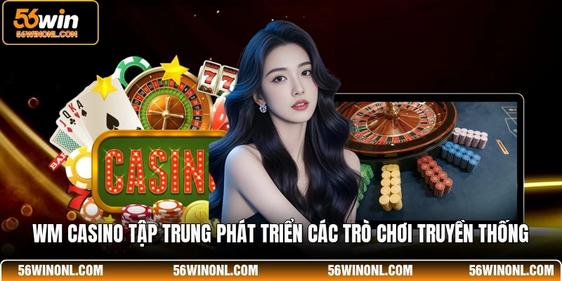 WM casino tập trung phát triển các trò chơi truyền thống