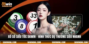 Xổ Số Siêu Tốc 56WIN - Hình Thức Dự Thưởng Siêu Nhanh